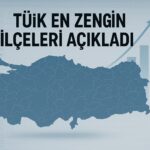TÜRKİYE’NİN EN ZENGİN İLÇELERİ AÇIKLANDI LİSTEDE ANKARA