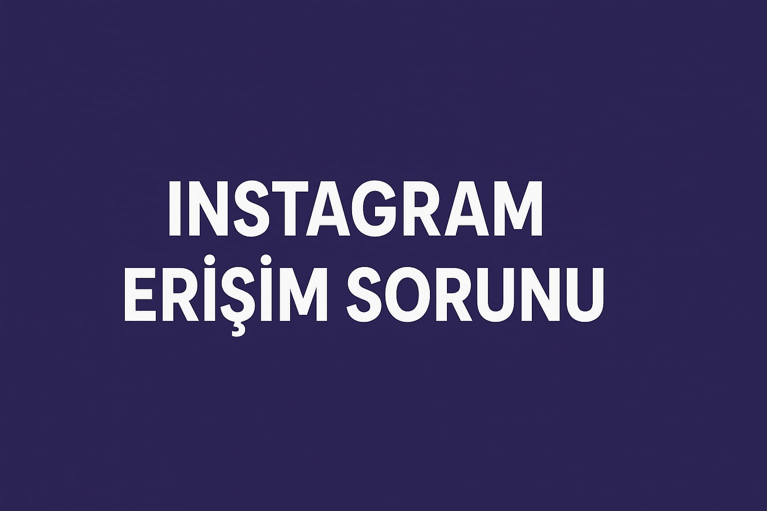 Instagram Erişim Sorunuyla Karşı Karşıya - İnstagram Neden Açılmıyor