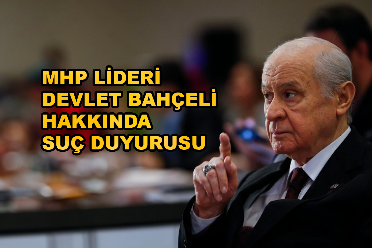 MHP LİDER DEVLET BAHÇELİ HAKKINDA SUÇ DUYURUSU_Siteler TV