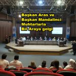 Başkan Aras ve Başkan Mandalinci Muhtarlarla bir araya geldi_Siteler TV