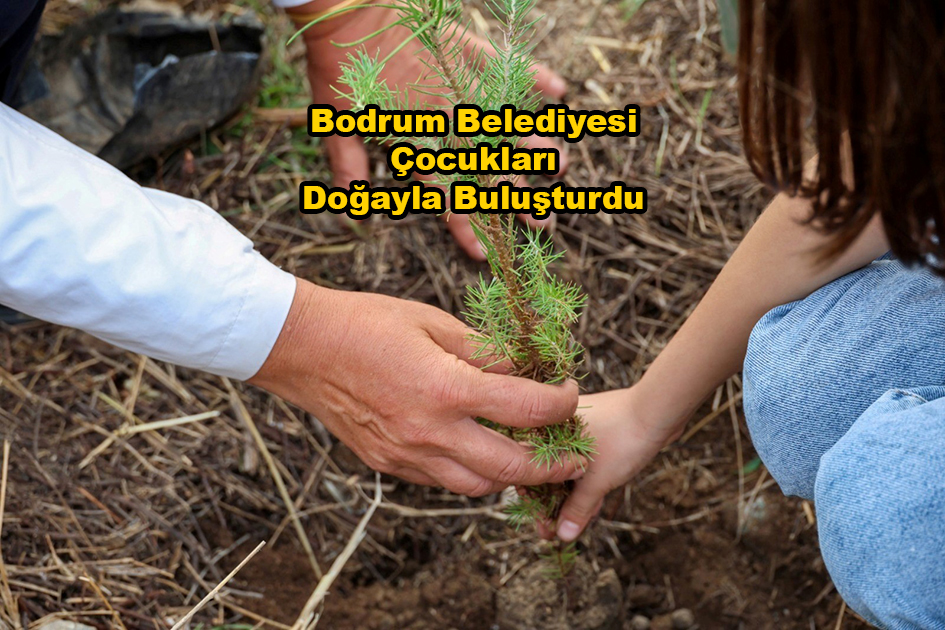 Bodrum Belediyesi Çocukları Doğayla Buluşturdu …2025