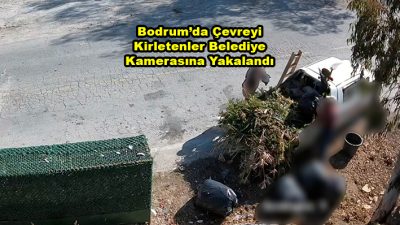 Bodrum da Çevreyi Kirletenler Belediye Kamerasına Yakalandı_Siteler TV