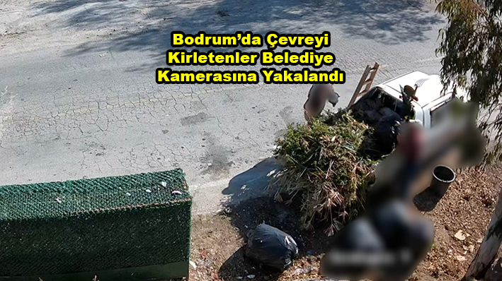 Bodrum da Çevreyi Kirletenler Belediye Kamerasına Yakalandı …2025