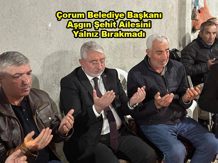Çorum Belediye Başkanı Aşgın Şehit Ailesini Yalnız Bırakmadı …2025