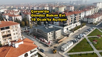 Çorum da Gündüz Bakım Evi 19 Ocak’ta açılıyor_Siteler TV
