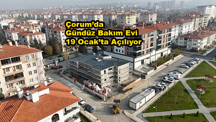 Çorum’da Gündüz Bakım Evi 19 Ocak’ta açılıyor…2025
