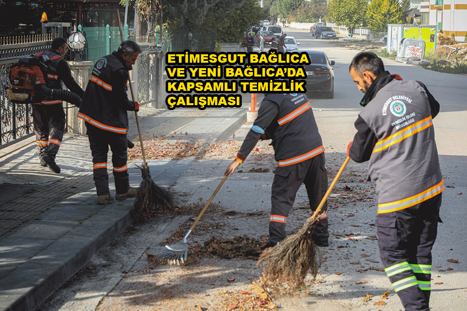 BAĞLICA VE YENİ BAĞLICA’DA KAPSAMLI TEMİZLİK…2025