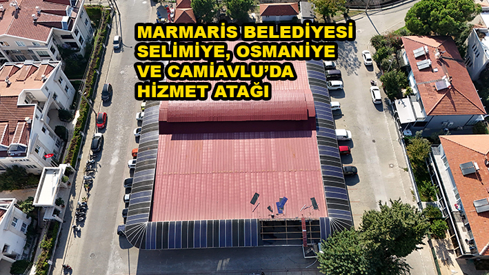 MARMARİS BELEDİYESİ SELİMİYE OSMANİYE VE CAMİAVLU’DA…2025
