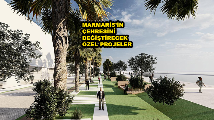 MARMARİS’İN ÇEHRESİNİ DEĞİŞTİRECEK ÖZEL PROJELER…2025