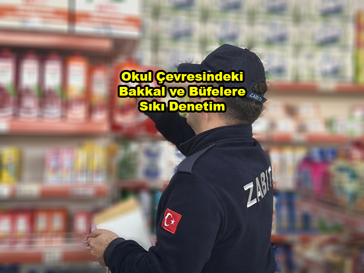 Okul Çevresindeki Bakkal ve Büfelere Sıkı Denetim …2025