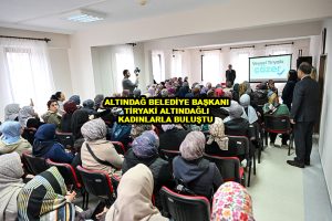 ALTINDAĞ BELEDİYE BAŞKANI TİRYAKİ ALTINDAĞLI KADINLARLA BULUŞTU_Siteler Tv