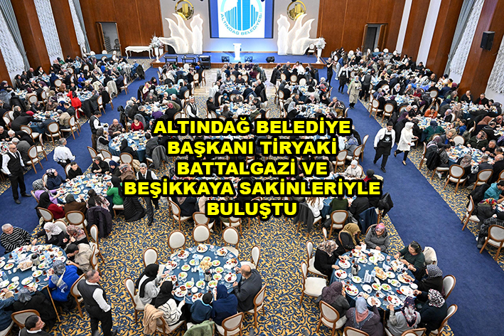ALTINDAĞ BELEDİYE BAŞKANI TİRYAKİ BATTALGAZİ VE BEŞİKKAYA SAKİNLERİYLE BULUŞTU …2025