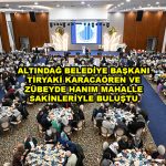 ALTINDAĞ BELEDİYE BAŞKANI TİRYAKİ KARACAÖREN VE ZÜBEYDE HANIM MAHALLE SAKİNLERİYLE BULUŞTU_Siteler TV