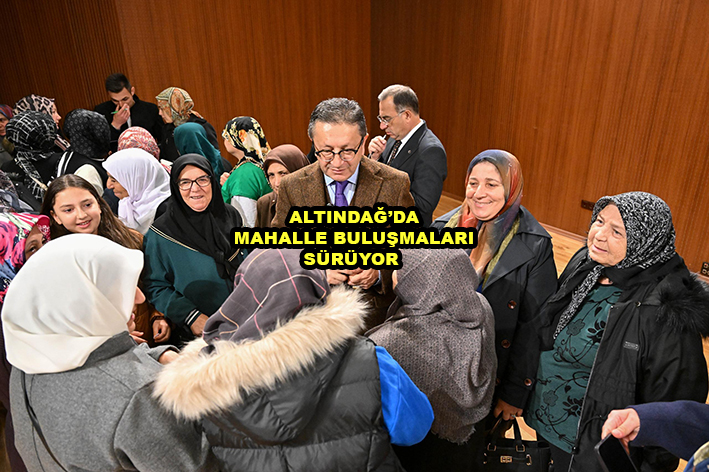 ALTINDAĞ DA MAHALLE BULUŞMALARI SÜRÜYOR …2025