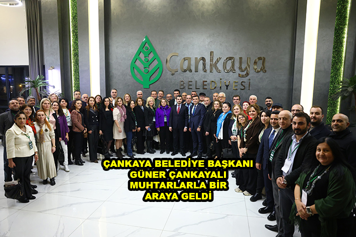 ÇANKAYA BELEDİYE BAŞKANI GÜNER ÇANKAYALI MUHTARLARLA BİR ARAYA GELDİ …2025