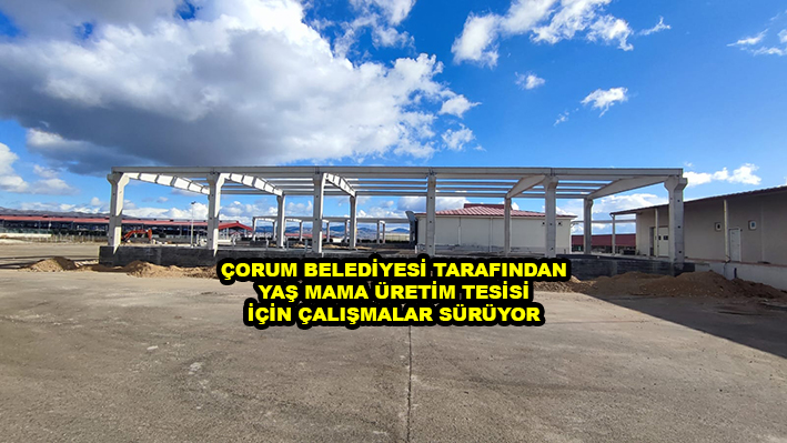 ÇORUM BELEDİYESİ TARAFINDAN YAŞ MAMA ÜRETİM TESİSİ İÇİN ÇALIŞMALAR SÜRÜYOR …2025