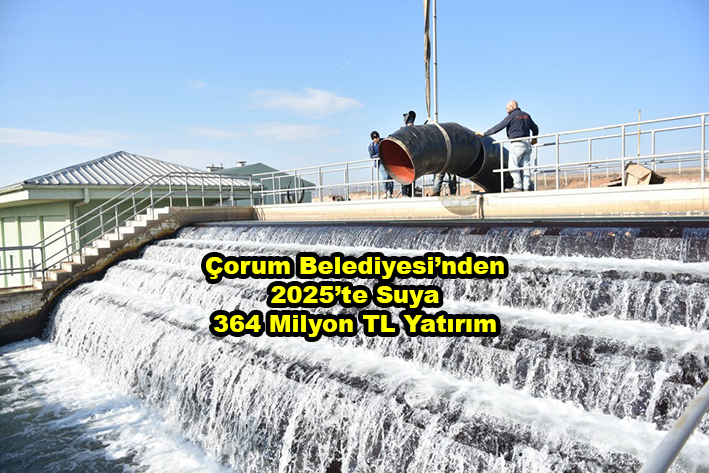 Çorum Belediyesi nden 2025 te Suya 364 Milyon TL Yatırım …2025