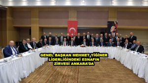 GENEL BAŞKAN MEHMET YİĞİNER LİDERLİĞİNDEKİ ESNAFIN ZİRVESİ ANKARA’DA_Siteler TV