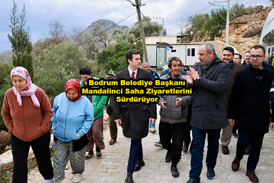 Bodrum Belediye Başkanı Mandalinci Saha Ziyaretlerini Sürdürüyor …2026