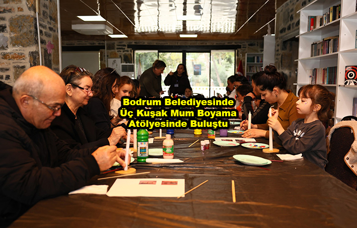 Bodrum Belediyesinde Üç Kuşak Mum Boyama Atölyesinde Buluştu …2026