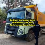 Bodrum da İnşaat Atığı Dökenlere 418 Bin Türk Lirası Cezai İşlem_Siteler TV