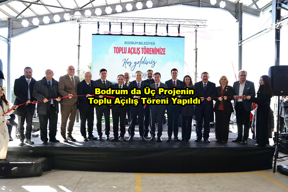 Bodrum da Üç Projenin Toplu Açılış Töreni Yapıldı …2026