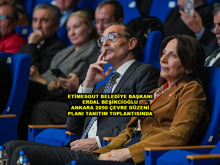 ETİMESGUT BELEDİYE BAŞKANI ERDAL BEŞİKÇİOĞLU ANKARA 2050 ÇEVRE DÜZENİ PLANI TOPLANTISINDA …2026