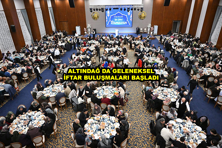 ALTINDAĞ DA GELENEKSEL İFTAR BULUŞMALARI BAŞLADI …2026