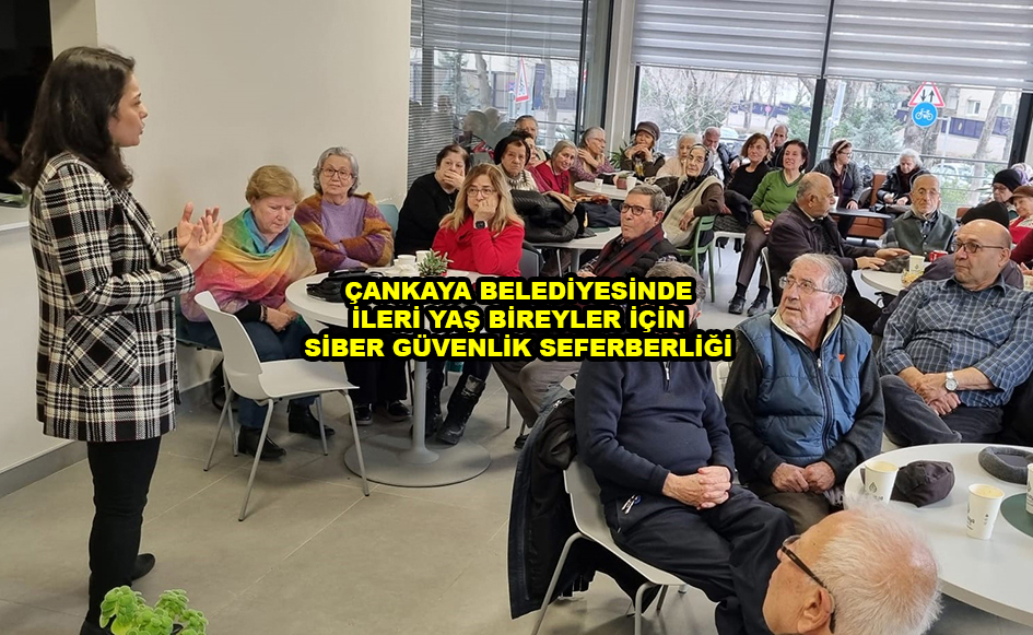 ÇANKAYA BELEDİYESİNDE İLERİ YAŞ BİREYLER İÇİN SİBER GÜVENLİK SEFERBERLİĞİ …2026