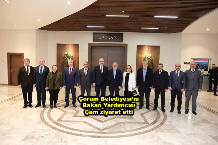 Çorum Belediyesi ni Bakan Yardımcısı Çam ziyaret etti …2026