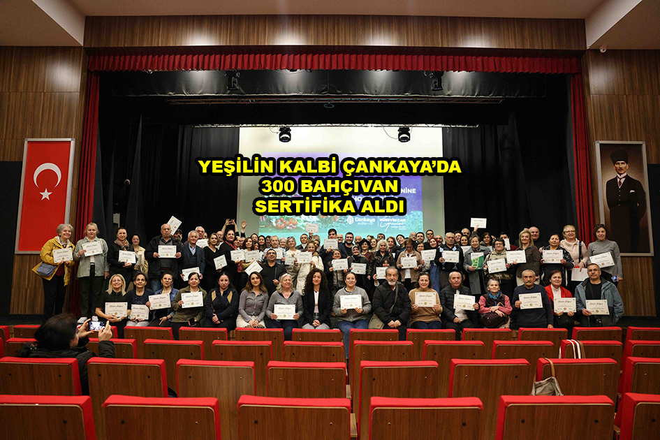 YEŞİLİN KALBİ ÇANKAYA DA 300 BAHÇIVAN SERTİFİKA ALDI …2026