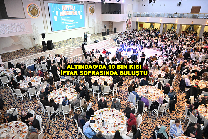 ALTINDAĞ DA 10 BİN KİŞİ İFTAR SOFRASINDA BULUŞTU …2026