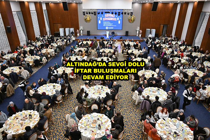 ALTINDAĞ DA SEVGİ DOLU İFTAR BULUŞMALARI DEVAM EDİYOR …2026