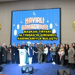 BAŞKAN TİRYAKİ ALTINDAĞ IN GİRİŞİMCİ KADINLARIYLA BULUŞTU_Siteler TV