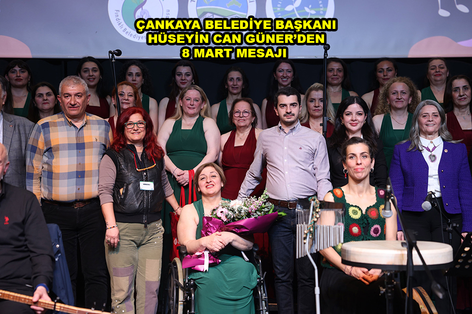 ÇANKAYA BELEDİYE BAŞKANI HÜSEYİN CAN GÜNER DEN 8 MART MESAJI …2026