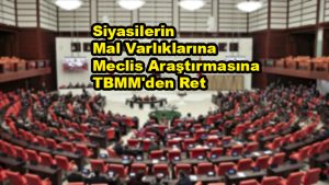 Siyasilerin Mal Varlıklarına Meclis Araştırmasına TBMM'den Ret_Siteler TV