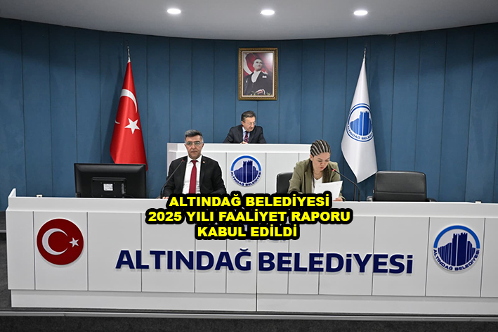 ALTINDAĞ BELEDİYESİ 2025 YILI FAALİYET RAPORU KABUL EDİLDİ …2026