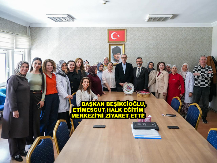 BAŞKAN BEŞİKCİOĞLU ETİMESGUT HALK EĞİTİM MERKEZİ Nİ ZİYARET ETTİ! …2026