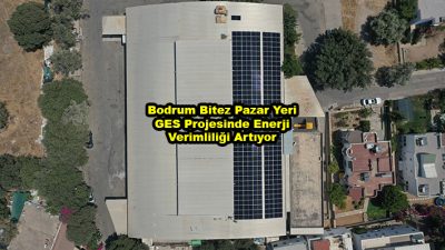 Bodrum Bitez Pazar Yeri GES Projesinde Enerji Verimliliği Artıyor_Siteler TV
