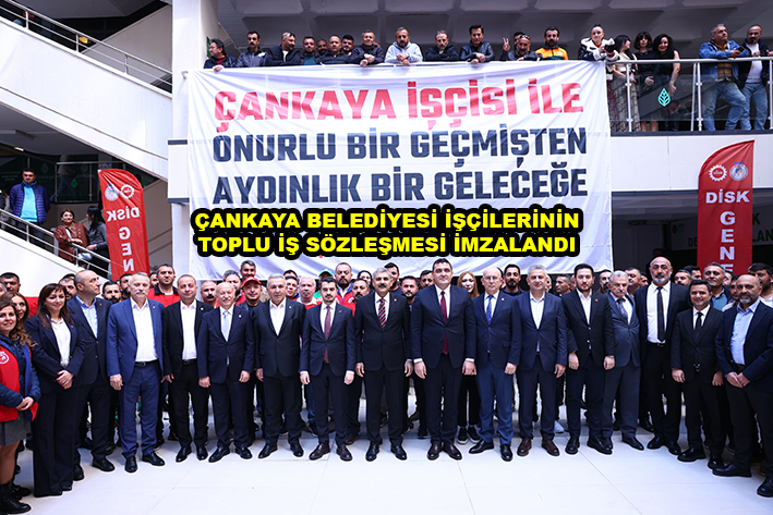 ÇANKAYA BELEDİYESİ İŞÇİLERİNİN TOPLU İŞ SÖZLEŞMESİ İMZALANDI …2026