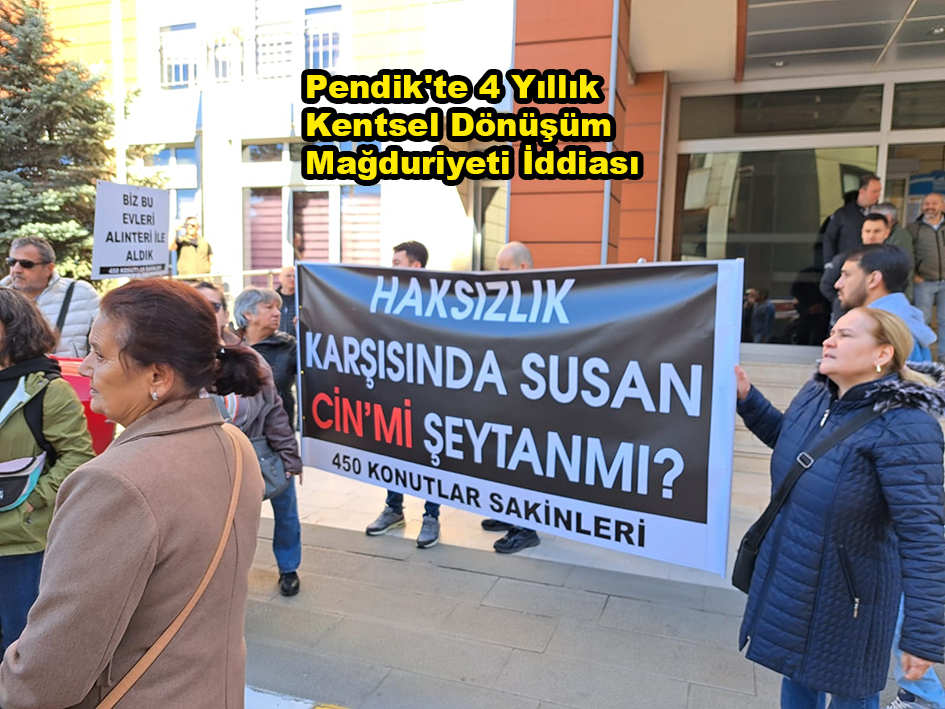 Pendik’te 4 Yıllık Kentsel Dönüşüm Mağduriyeti İddiası…2026