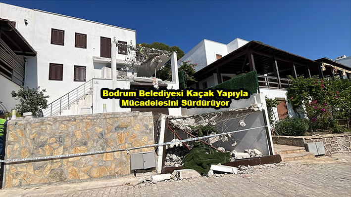Bodrum Belediyesi Kaçak Yapıyla Mücadelesini Sürdürüyor_Siteler TV