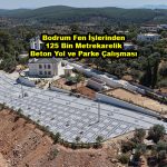 Bodrum Fen İşlerinden 125 Bin Metrekarelik Beton Yol ve Parke Çalışması