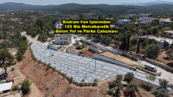 Bodrum Fen İşlerinden 125 Bin Metrekarelik Beton Yol ve Parke Çalışması