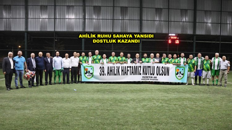AHİLİK RUHU SAHAYA YANSIDI DOSTLUK KAZANDI …2026