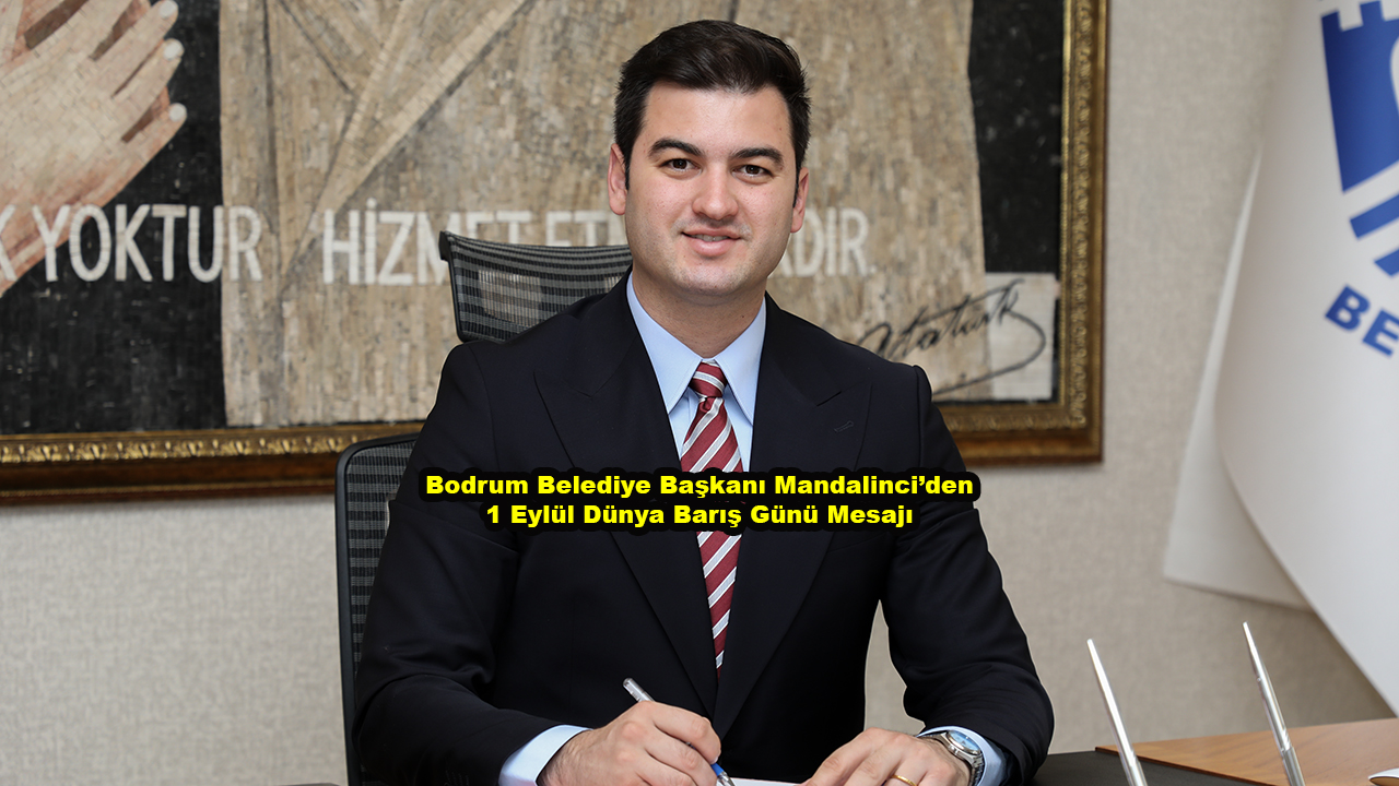 Bodrum Belediye Başkanı Mandalinci’den 1 Eylül Dünya Barış Günü Mesajı_Siteler TV