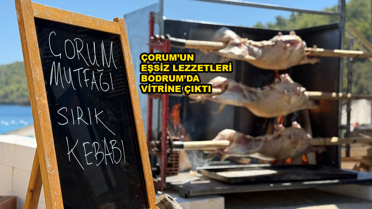 ÇORUM’UN EŞSİZ LEZZETLERİ BODRUM’DA VİTRİNE ÇIKTI_SİTELER TV