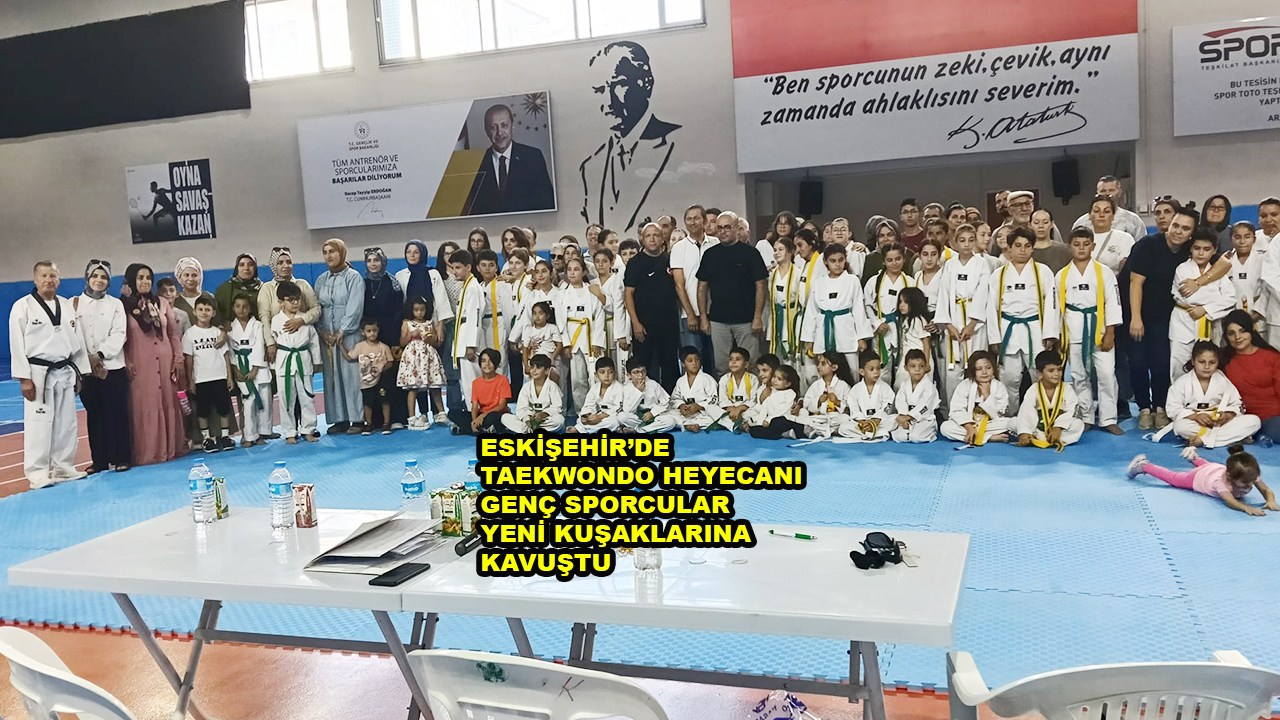 ESKİŞEHİR’DE TAEKWONDO HEYECANI GENÇ SPORCULAR YENİ KUŞAKLARINA KAVUŞTU_SİTELER TV