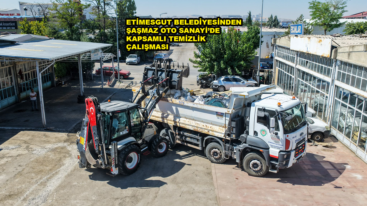 ETİMESGUT BELEDİYESİNDEN ŞAŞMAZ OTO SANAYİ’DE KAPSAMLI TEMİZLİK ÇALIŞMASI_SİTELER TV