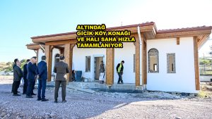ALTINDAĞ GİCİK KÖY KONAĞI VE HALI SAHA HIZLA TAMAMLANIYOR